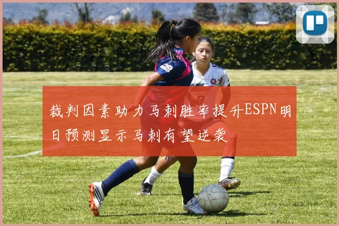 裁判因素助力马刺胜率提升ESPN明日预测显示马刺有望逆袭